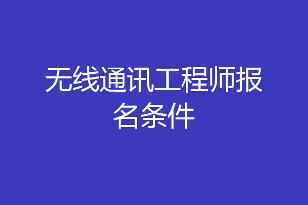 无线通讯工程师报名条件
