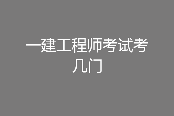一建工程师考试考几门