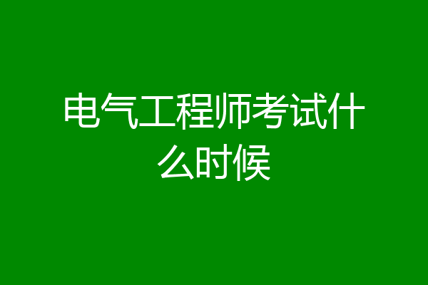 电气工程师考试什么时候