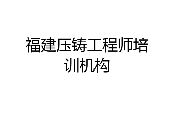 福建压铸工程师培训机构