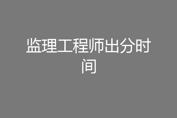 监理工程师出分时间