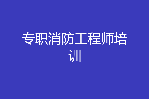 专职消防工程师培训