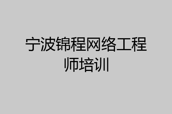 宁波锦程网络工程师培训