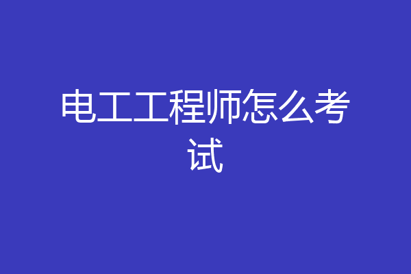 电工工程师怎么考试