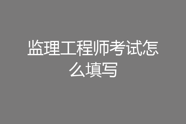 监理工程师考试怎么填写