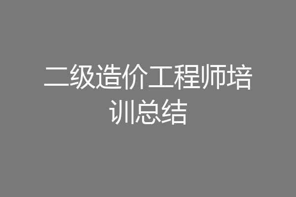 二级造价工程师培训总结