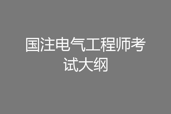 国注电气工程师考试大纲