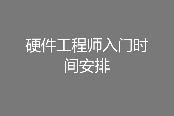 硬件工程师入门时间安排