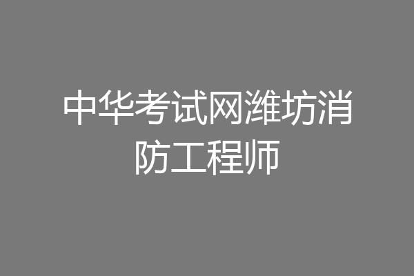 中华考试网潍坊消防工程师