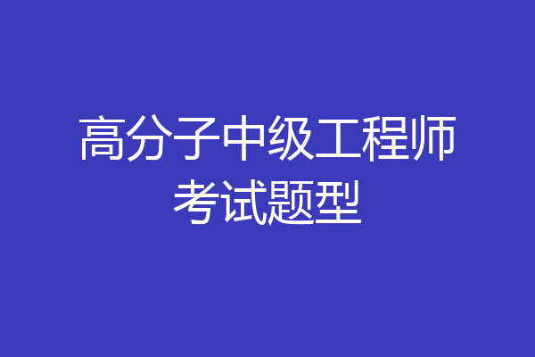 高分子中级工程师考试题型