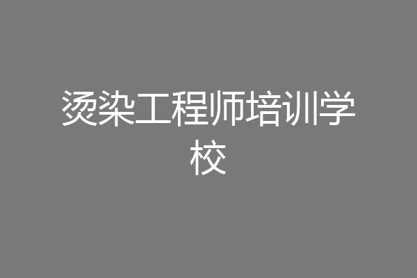 烫染工程师培训学校