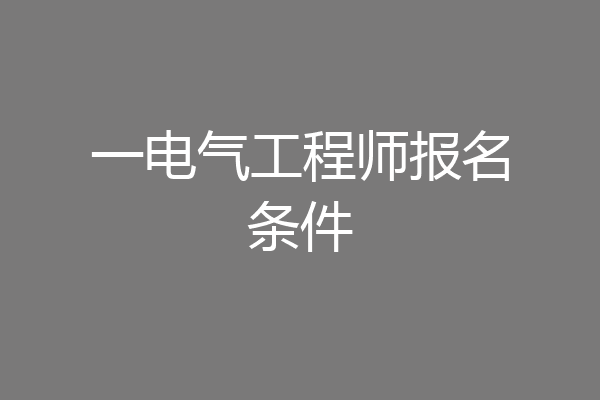 一电气工程师报名条件