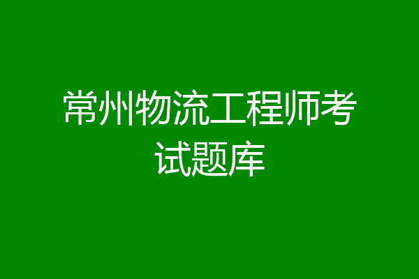常州物流工程师考试题库