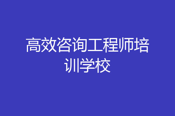 高效咨询工程师培训学校