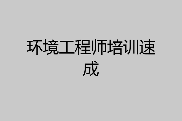 环境工程师培训速成