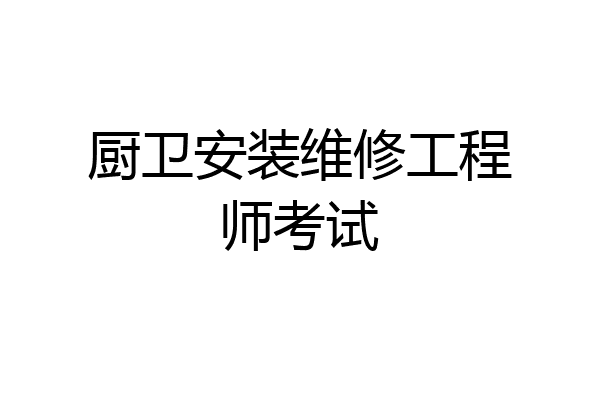 厨卫安装维修工程师考试