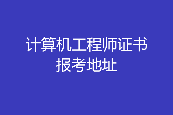 计算机工程师证书报考地址
