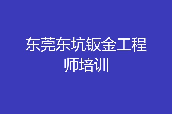 东莞东坑钣金工程师培训