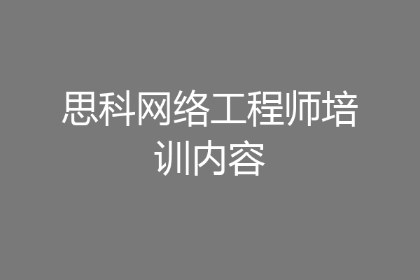 思科网络工程师培训内容