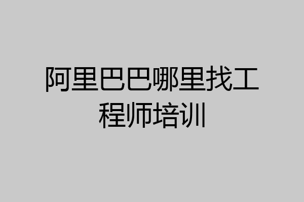 阿里巴巴哪里找工程师培训