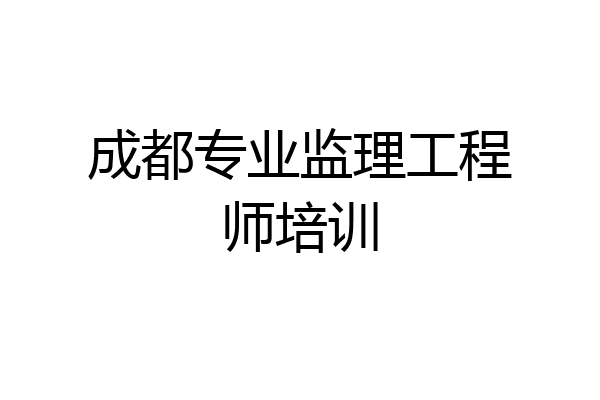 成都专业监理工程师培训