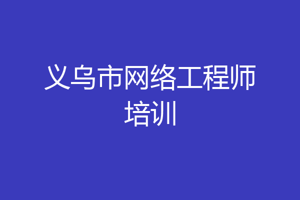 义乌市网络工程师培训