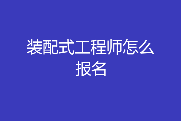 装配式工程师怎么报名