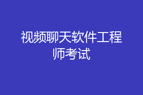 视频聊天软件工程师考试