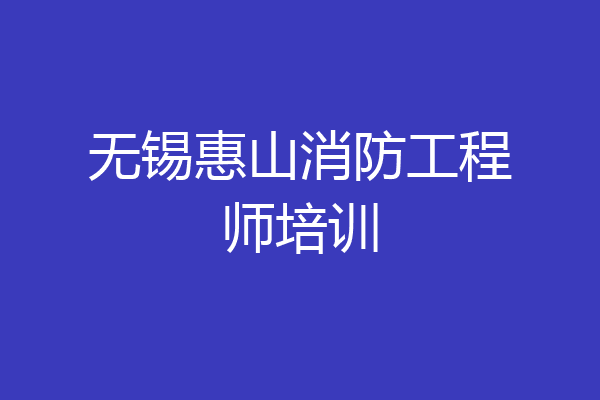 无锡惠山消防工程师培训