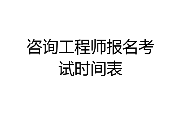咨询工程师报名考试时间表