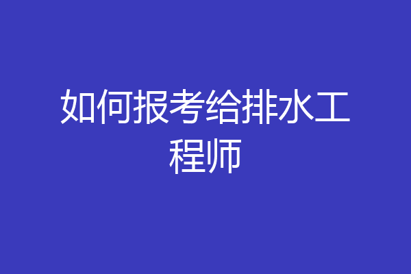 如何报考给排水工程师