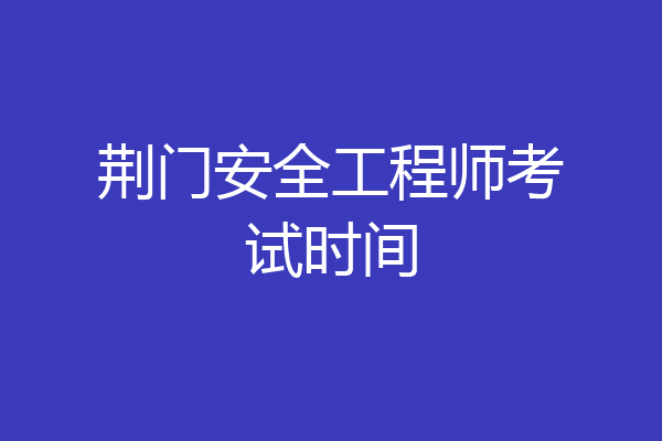荆门安全工程师考试时间