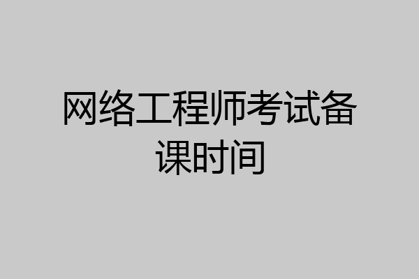 网络工程师考试备课时间