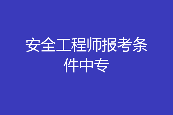 安全工程师报考条件中专