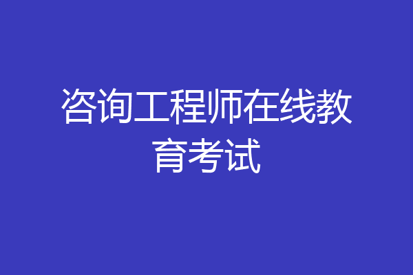 咨询工程师在线教育考试