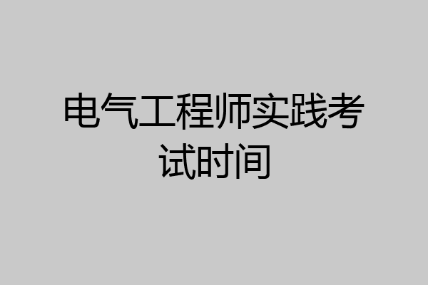 电气工程师实践考试时间