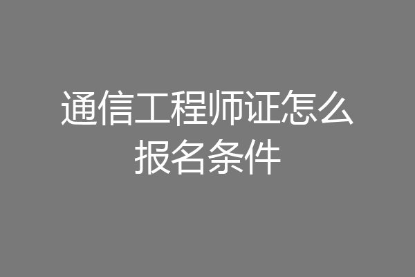 通信工程师证怎么报名条件