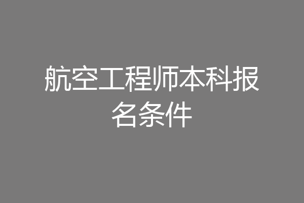 航空工程师本科报名条件