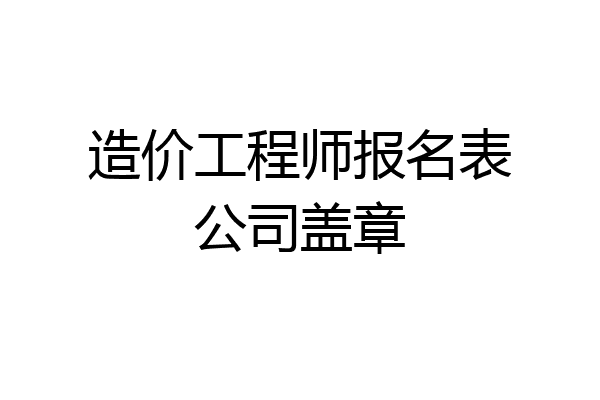 造价工程师报名表公司盖章