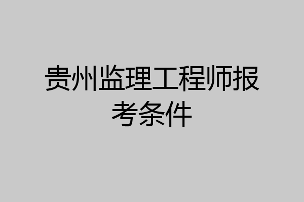 贵州监理工程师报考条件