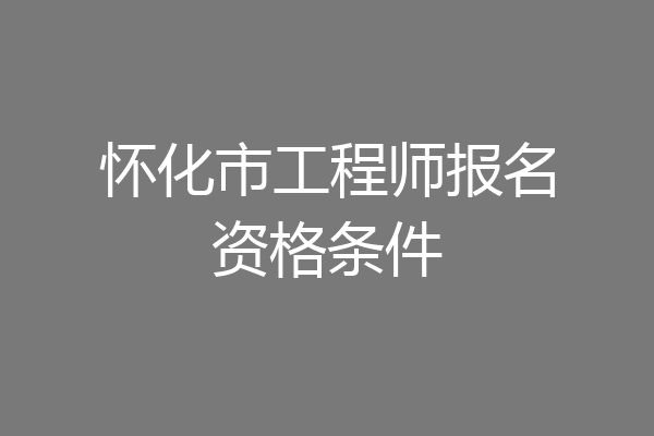 怀化市工程师报名资格条件