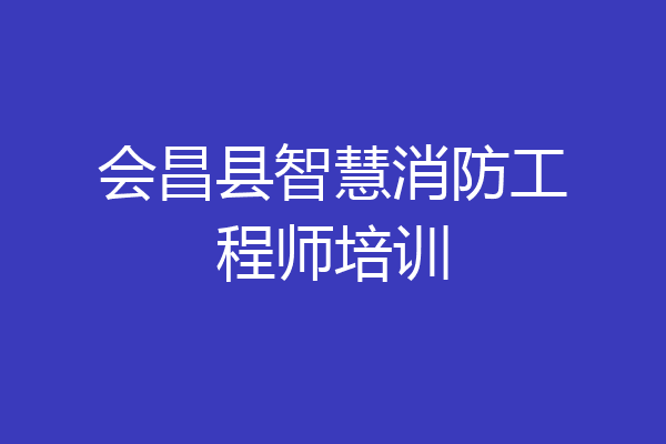 会昌县智慧消防工程师培训