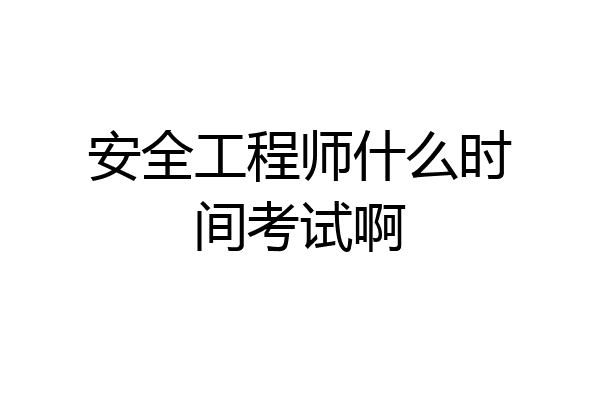 安全工程师什么时间考试啊