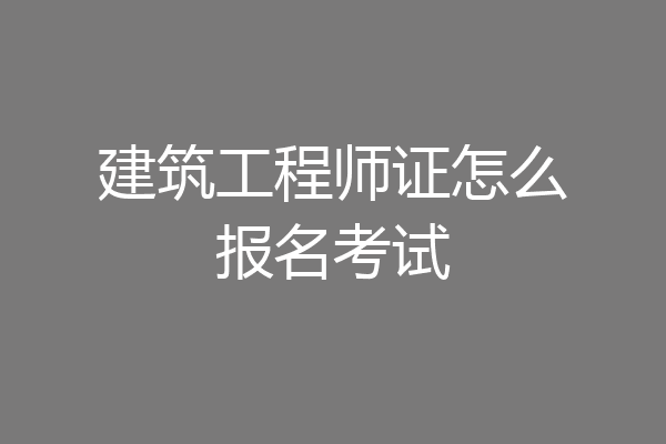 建筑工程师证怎么报名考试