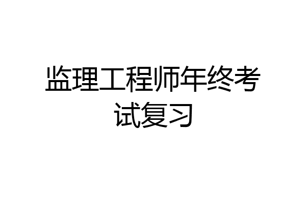 监理工程师年终考试复习