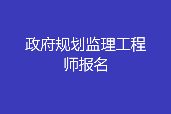 政府规划监理工程师报名