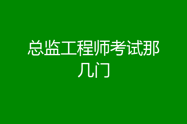 总监工程师考试那几门