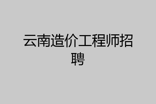 云南造价工程师招聘