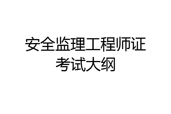 安全监理工程师证考试大纲
