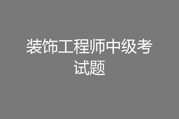 装饰工程师中级考试题